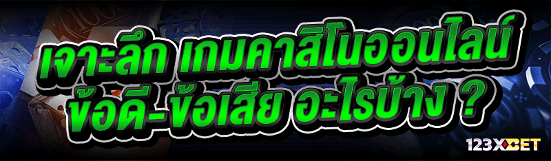 เจาะลึก เกมคาสิโนออนไลน์ ข้อดี-ข้อเสีย อะไรบ้าง ?